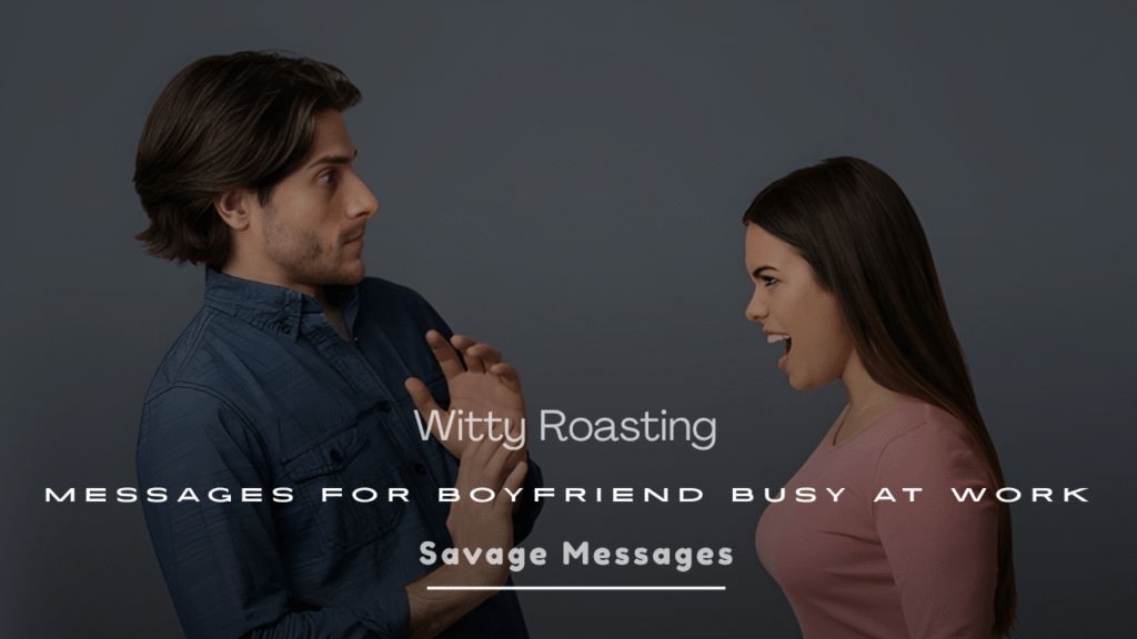 Witty Roasting Messages for Boyfriend Busy at Work