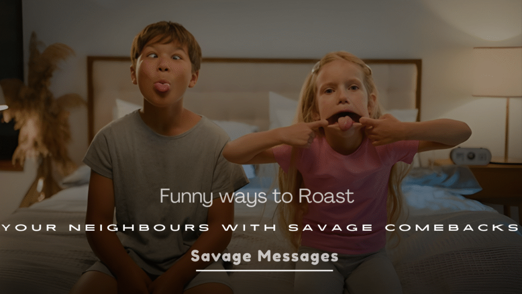 Funny Ways to Roast Your Neighbors with Savage Comebacks
