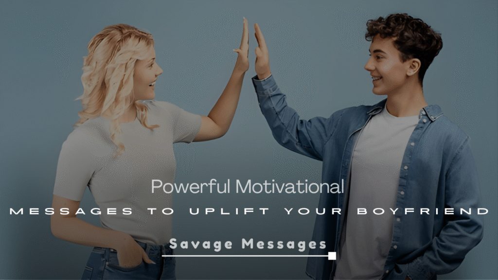 250+ Powerful Motivational Messages to Uplift Your Boyfriend