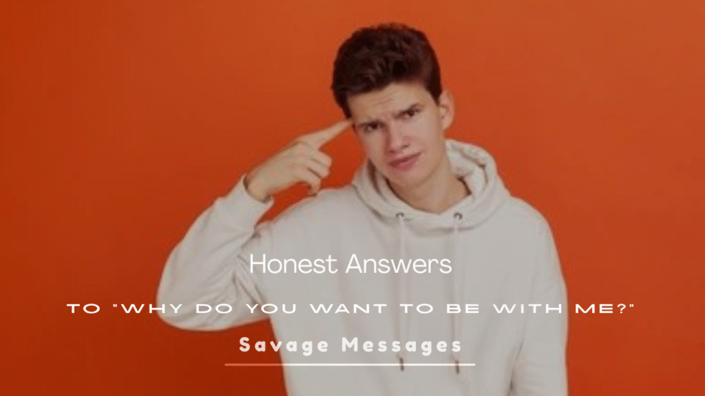 Answers to “Why Do You Want to Be With Me?”